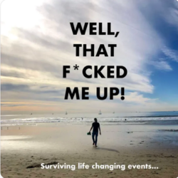 Well, That F*cked Me Up! Surviving Life Changing Event